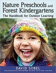 Nature Preschools and Forest Kindergartens: The Handbook for Outdoor Learning by David Sobel (editor), Patti Bailie, Ken Finch, Erin Kenny, and Ann Stires