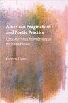 American pragmatism and poetic practice : crosscurrents from Emerson to Susan Howe by Kristen Case
