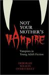 Not your mother's vampire : vampires in young adult fiction by Deborah Wilson Overstreet